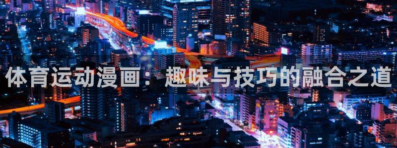 yy易游官网下载招商电话号码是多少啊:体育运动漫画:趣味与技